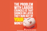 The problem with Labour Councils is that they run out of your money.